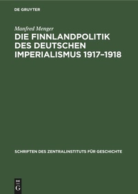 Abbildung von: Die Finnlandpolitik Des Deutschen Imperialismus 1917-1918 - Mercury Learning and Information