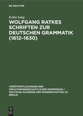 Cover: Wolfgang Ratkes Schriften zur Deutschen Grammatik (1612-1630) - De Gruyter