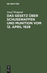 Abbildung von: Das Gesetz UEber Schusswaffen Und Munition Vom 12. April 1928 - Mercury Learning and Information