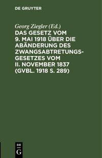 Bild: Das Gesetz Vom 9. Mai 1918 UEber Die Abaenderung Des Zwangsabtretungsgesetzes Vom II. November 1837 (Gvbl. 1918 S. 289) - Mercury Learning and Information