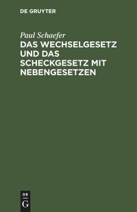 Abbildung von: Das Wechselgesetz Und Das Scheckgesetz Mit Nebengesetzen - De Gruyter