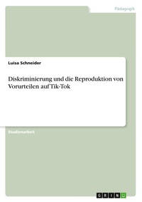 Abbildung von: Diskriminierung und die Reproduktion von Vorurteilen auf Tik-Tok - GRIN Verlag