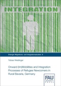 Cover: Onward (Im)Mobilities and Integration Processes of Refugee Newcomers in Rural Bavaria, Germany - FAU University Press