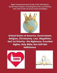 Abbildung von: United States of America, Government, Religion, Christianity, Law, Illegalities; God 1st Priority His Rightness, Provided Rights, Holy Bible; Not Self-Idol Selfishness A Right Comprehension of the USA Nation, Government System, including all the Branches, - Anthony Sheffield