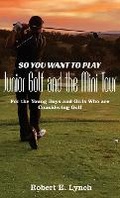 Cover: So You Want To Play Junior Golf and the Mini Tour - IngramSpark