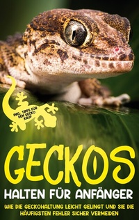 Abbildung von: Geckos halten für Anfänger: Wie die Geckohaltung leicht gelingt und Sie die häufigsten Fehler sicher vermeiden - inkl. Tipps für den Gecko Kauf - Books on Demand