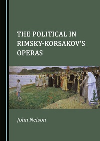 Enlarge image Cover: The Political in Rimsky-Korsakov's Operas - Cambridge Scholars Publishing
