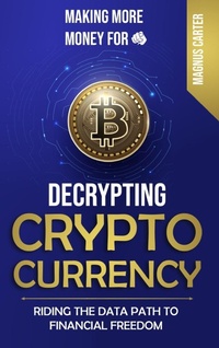 Enlarge image Cover: Making More Money for You! Decrypting Cryptocurrency Riding the Data Path to Financial Freedom - Legendary Products & Services, LLC