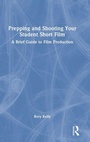 Cover: Prepping and Shooting Your Student Short Film - Routledge