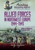 Cover: Painting Wargaming Figures - Allied Forces in Northwest Europe, 1944-45 - Pen & Sword Military