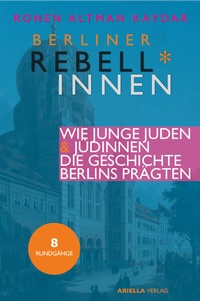 Abbildung von: Berliner Rebell*innen. Wie junge Jüdinnen & Juden die Geschichte Berlins prägten. - Ariella Verlag