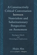 Cover: A Constructively Critical Conversation Between Nonviolent and Substitutionary Perspectives on Atonement - Pickwick Publications