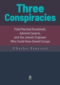 Cover: Three Conspiracies. Field Marshal Rundstedt, Admiral Canaris, and the Jewish Engineer Who Could Have Saved Europe - Helena History Press LLC