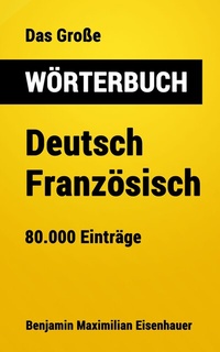 Abbildung von: Das Große Wörterbuch  Deutsch - Französisch - Benjamin Maximilian Eisenhauer