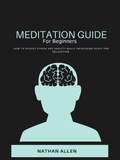 Cover: "How to Meditate for Beginners"  "Meditation guide for everyday living.  Learn how to reduce stress and anxiety, while increasing your peace and relaxation." - Nathan Allen