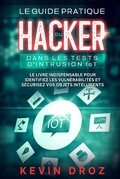 Cover: Le guide pratique du hacker dans les tests d'intrusion IoT : Le livre indispensable pour identifiez les vuln&eacute;rabilit&eacute;s et s&eacute;curisez vos objets intelligents - Kevin Droz