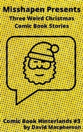 Cover: MIsshapen Presents: Three Weird Christmas Comic Book Stories (Comic Book Hinterlands, #3) - Comic Book Hinterlands