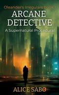Cover: Arcane Detective (Oleander's Irregulars, #1) - Alice Sabo