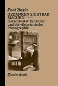 Cover: Gedanken sichtbar machen. Oscar Gustave Rejlander und die viktorianische Photographie - Spector Books