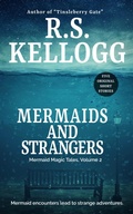 Cover: Mermaids and Strangers: Mermaid Magic Tales, Volume 2 - R.S. Kellogg