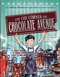 Cover: On the Corner of Chocolate Avenue: How Milton Hershey Brought Milk Chocolate to America - HarperCollins