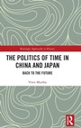 Cover: The Politics of Time in China and Japan - Routledge