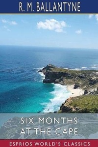 Abbildung von: Six Months at the Cape (Esprios Classics) - Blurb