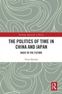 Cover: The Politics of Time in China and Japan - Routledge
