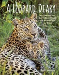 Cover: Leopard Diary: My Journey into the Hidden World of a Mother and Her Cubs - Owlkids Books Inc.