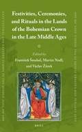 Cover: Festivities, Ceremonies, and Rituals in the Lands of the Bohemian Crown in the Late Middle Ages - Brill