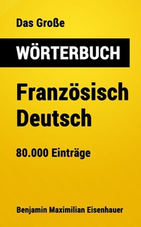 Abbildung von: Das Große Wörterbuch  Französisch - Deutsch - Benjamin Maximilian Eisenhauer