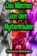Cover: Das M&auml;rchen von dem Myrtenfr&auml;ulein - Phoemixx Classics Ebooks