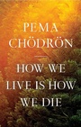 Cover: How We Live Is How We Die - Shambhala Publications Inc