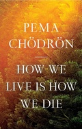 Cover: How We Live Is How We Die - Shambhala Publications Inc