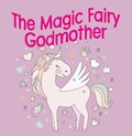 Cover: The Magic Fairy Godmother - Clink Street Publishing