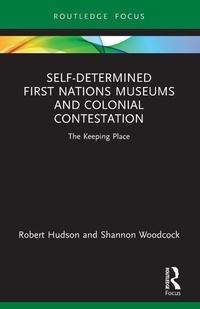 Enlarge image Cover: Self-Determined First Nations Museums and Colonial Contestation - Routledge