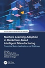 Cover: Machine Learning Adoption in Blockchain-Based Intelligent Manufacturing - CRC Press