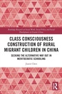 Cover: Class Consciousness Construction of Rural Migrant Children in China - Routledge