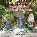 Cover: Ellie Elephant and Reggie rabbits Gardening Adventure - Australian Self Publishing Group