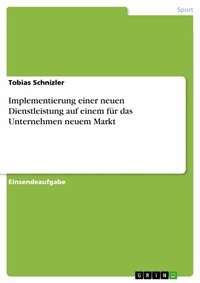 Abbildung von: Implementierung einer neuen Dienstleistung auf einem für das Unternehmen neuem Markt - GRIN Verlag
