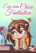 Cover: Eres una Chica Fant&aacute;stica: Una colecci&oacute;n de historias inspiradoras sobre el valor, la amistad, la fuerza interior y la autoconfianza (Libros Motivadores para Ni&ntilde;os, #3) - Special Art