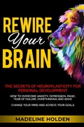 Cover: Rewire Your Brain: The Secrets of Neuroplasticity for Personal Development How to Overcome Anxiety, Depression, Panic, Fear of Failure, Overthinking and ADHD Change Your Mind and Achieve Your Goals (Master Your Mind) - Master Your Mind