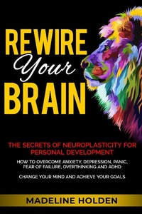 Enlarge image Cover: Rewire Your Brain: The Secrets of Neuroplasticity for Personal Development How to Overcome Anxiety, Depression, Panic, Fear of Failure, Overthinking and ADHD Change Your Mind and Achieve Your Goals (Master Your Mind) - Master Your Mind