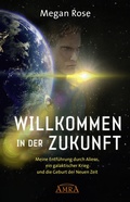 Cover: WILLKOMMEN IN DER ZUKUNFT: Entf&uuml;hrung durch Aliens, ein galaktischer Krieg und die Geburt der Neuen Zeit - AMRA Verlag