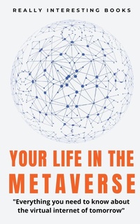 Abbildung von: Your Life In The Metaverse - Gideon Burrows