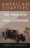 Cover: The Three Lives of Maul Entringer (American Chapters) - Wayzgoose Press