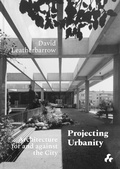 Cover: Projecting Urbanity: Architecture for and against the City - Artifice Press