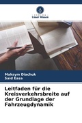 Cover: Leitfaden f&uuml;r die Kreisverkehrsbreite auf der Grundlage der Fahrzeugdynamik - Verlag Unser Wissen