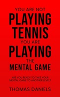 Cover: You Are Not Playing Tennis, You Are Playing The Mental Game. - Thomas Daniels