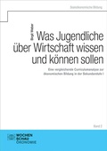 Cover: Was Jugendliche &uuml;ber Wirtschaft wissen und k&ouml;nnen sollen - Wochenschau Verlag